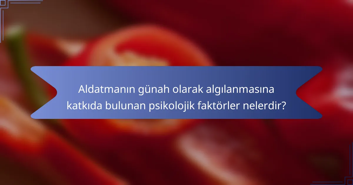 Aldatmanın günah olarak algılanmasına katkıda bulunan psikolojik faktörler nelerdir?