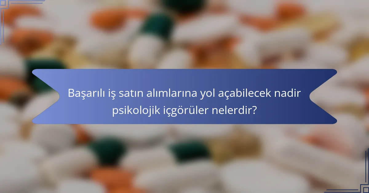 Başarılı iş satın alımlarına yol açabilecek nadir psikolojik içgörüler nelerdir?