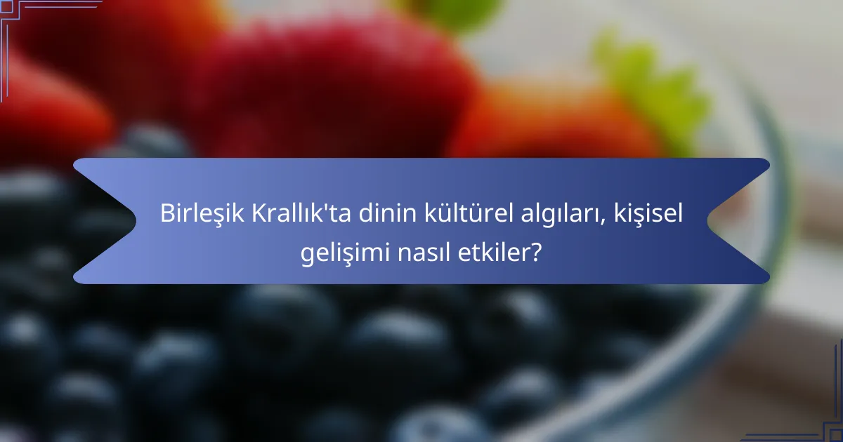 Birleşik Krallık'ta dinin kültürel algıları, kişisel gelişimi nasıl etkiler?