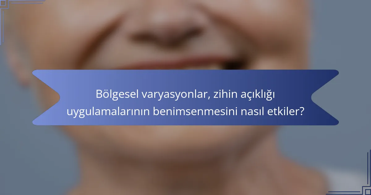 Bölgesel varyasyonlar, zihin açıklığı uygulamalarının benimsenmesini nasıl etkiler?