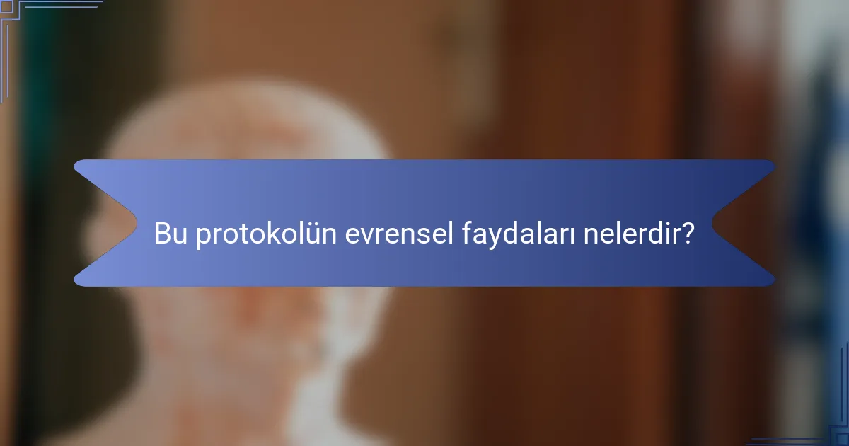 Bu protokolün evrensel faydaları nelerdir?
