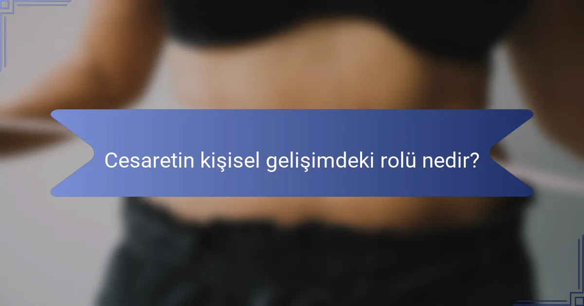 Cesaretin kişisel gelişimdeki rolü nedir?