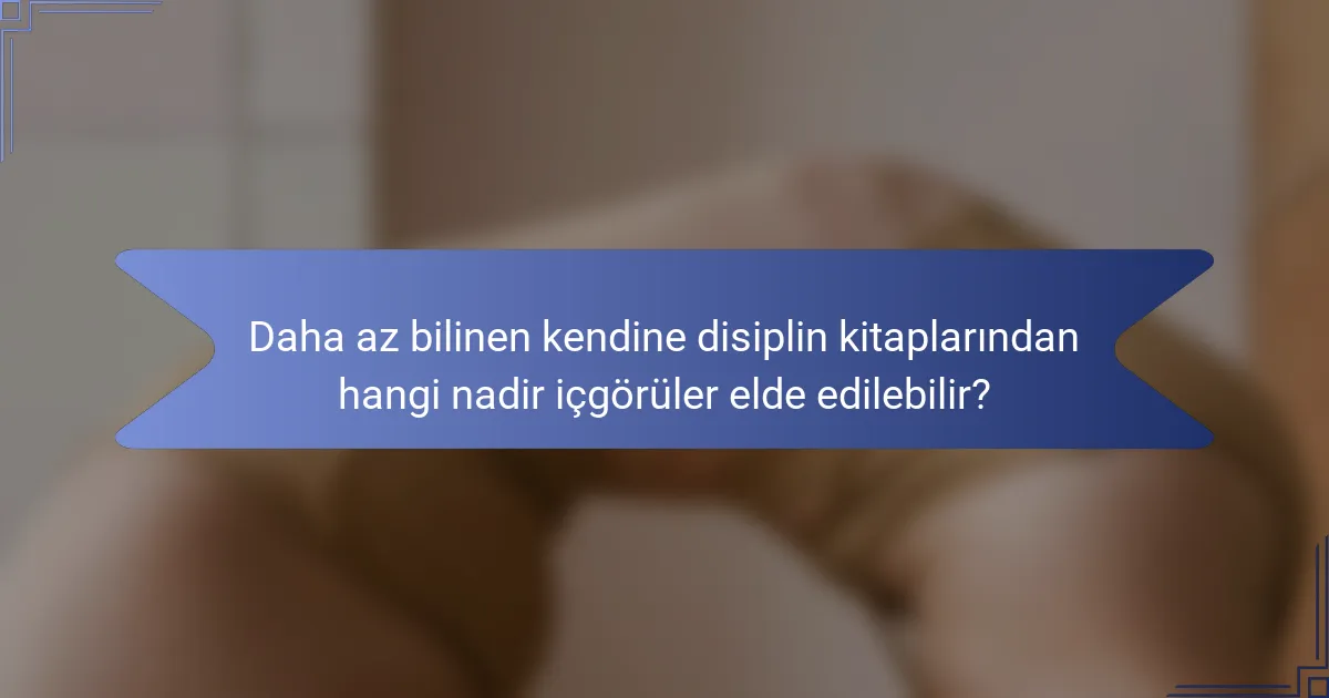 Daha az bilinen kendine disiplin kitaplarından hangi nadir içgörüler elde edilebilir?