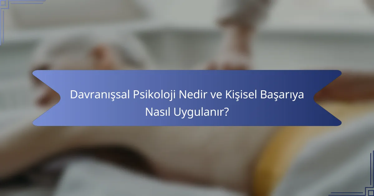 Davranışsal Psikoloji Nedir ve Kişisel Başarıya Nasıl Uygulanır?