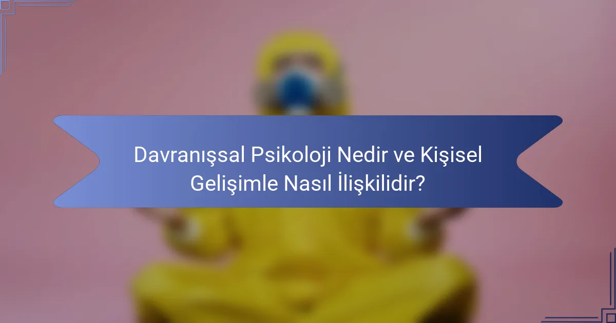 Davranışsal Psikoloji Nedir ve Kişisel Gelişimle Nasıl İlişkilidir?