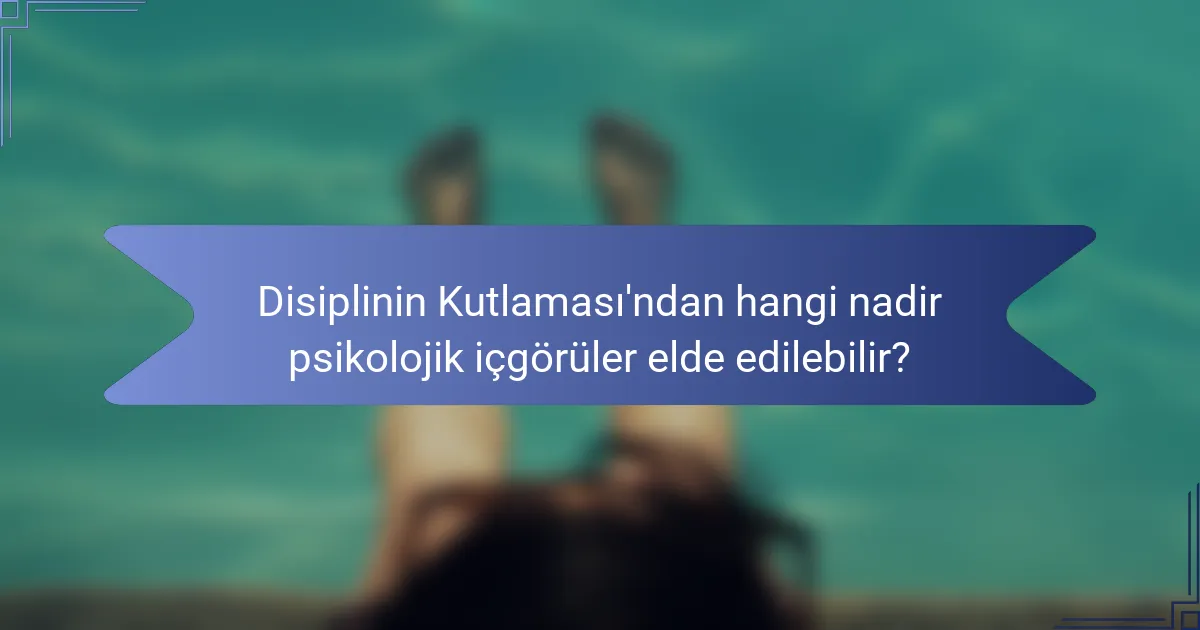 Disiplinin Kutlaması'ndan hangi nadir psikolojik içgörüler elde edilebilir?