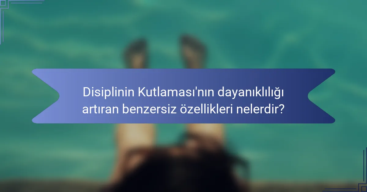 Disiplinin Kutlaması'nın dayanıklılığı artıran benzersiz özellikleri nelerdir?