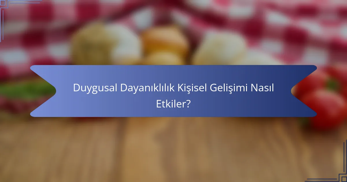 Duygusal Dayanıklılık Kişisel Gelişimi Nasıl Etkiler?