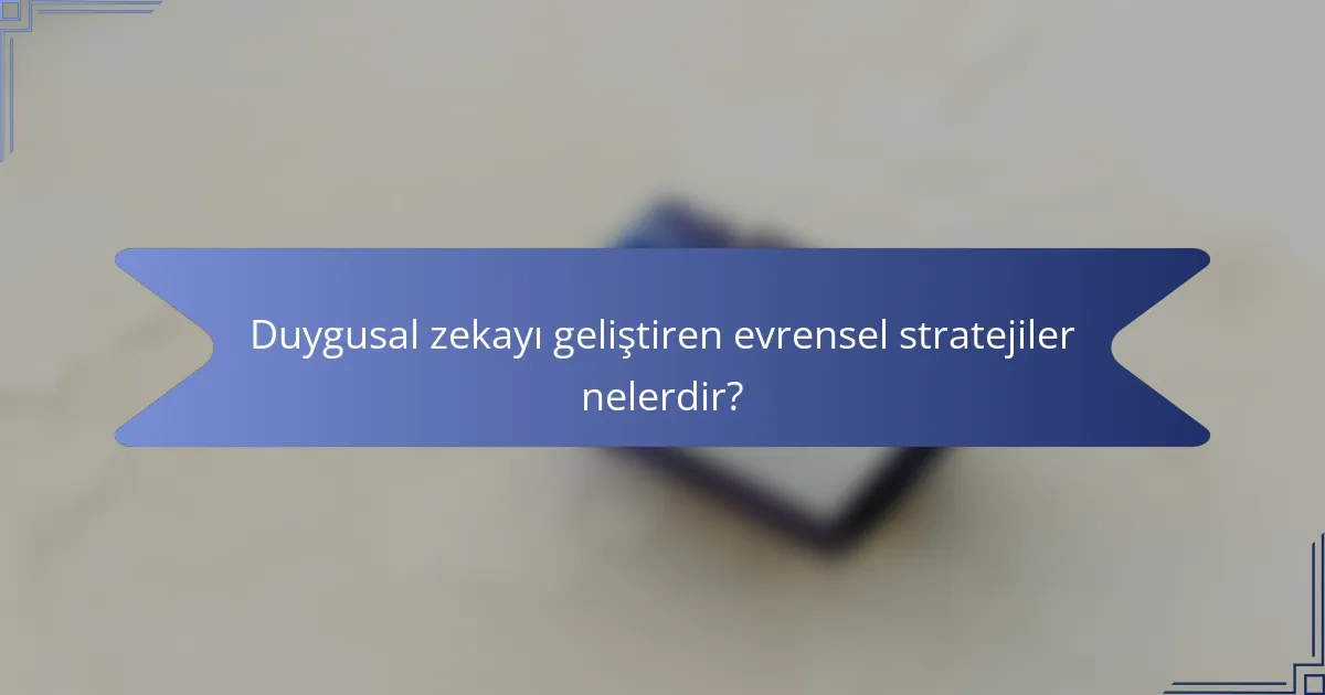 Duygusal zekayı geliştiren evrensel stratejiler nelerdir?