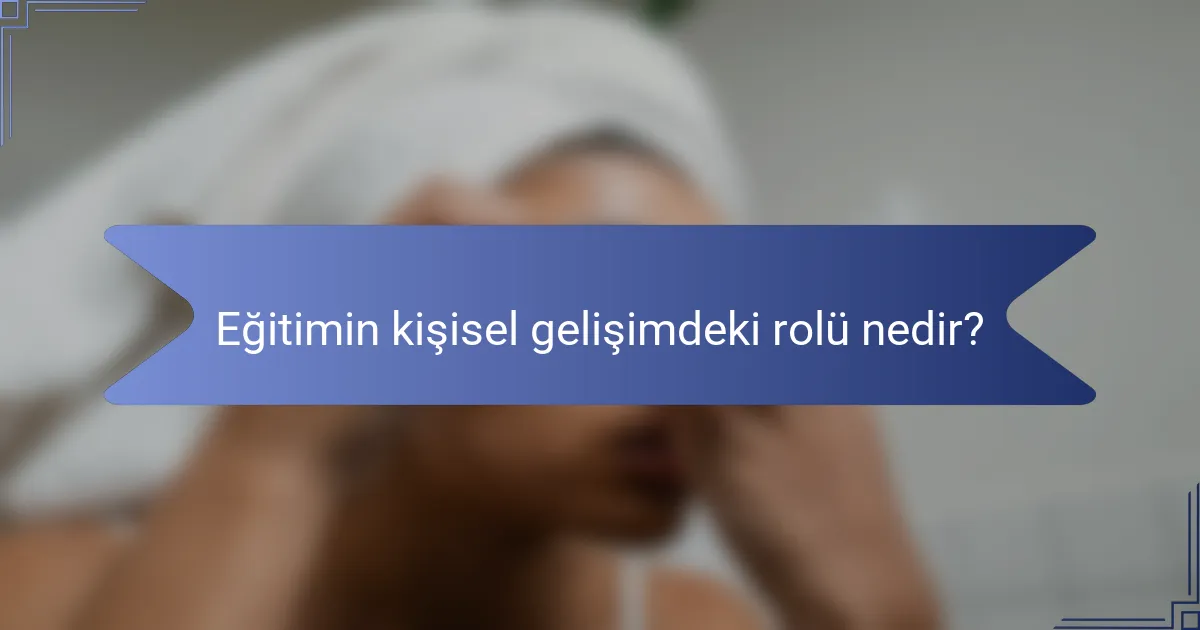 Eğitimin kişisel gelişimdeki rolü nedir?