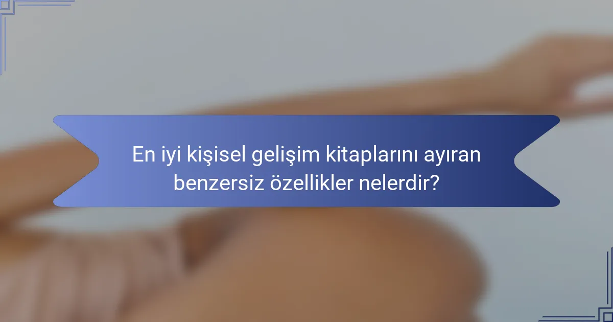 En iyi kişisel gelişim kitaplarını ayıran benzersiz özellikler nelerdir?