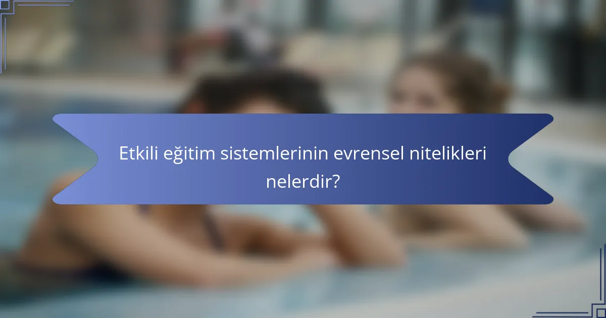Etkili eğitim sistemlerinin evrensel nitelikleri nelerdir?