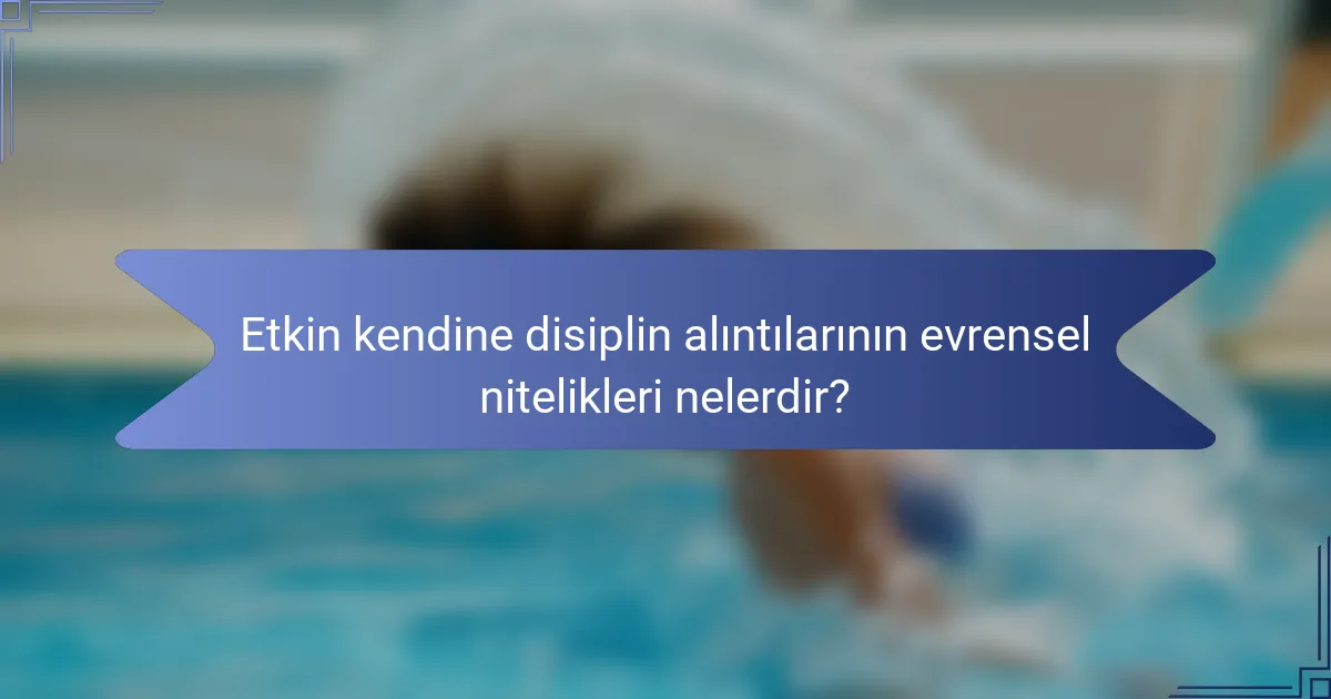 Etkin kendine disiplin alıntılarının evrensel nitelikleri nelerdir?