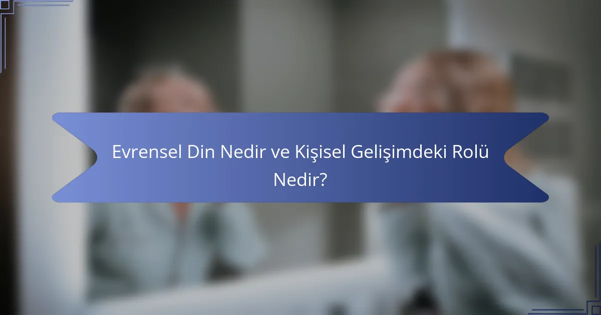 Evrensel Din Nedir ve Kişisel Gelişimdeki Rolü Nedir?