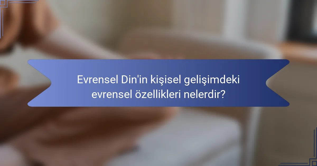 Evrensel Din'in kişisel gelişimdeki evrensel özellikleri nelerdir?