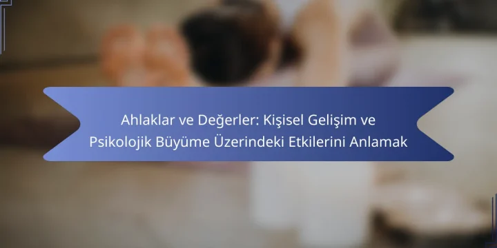 Ahlaklar ve Değerler: Kişisel Gelişim ve Psikolojik Büyüme Üzerindeki Etkilerini Anlamak