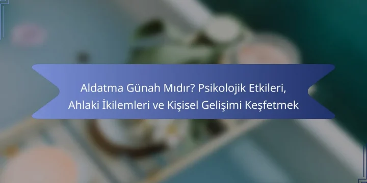 Aldatma Günah Mıdır? Psikolojik Etkileri, Ahlaki İkilemleri ve Kişisel Gelişimi Keşfetmek