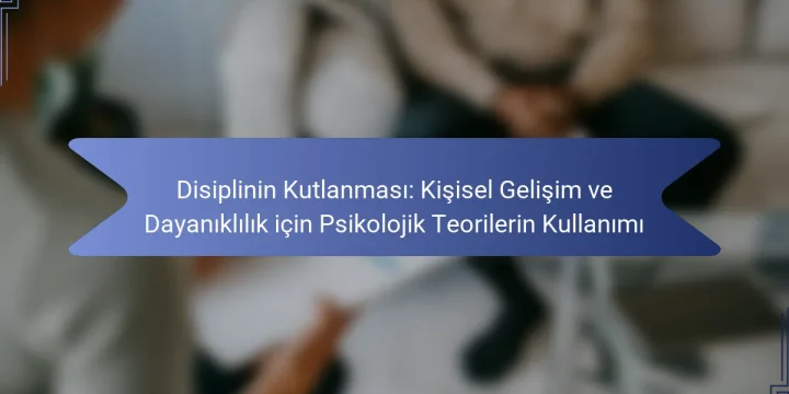 Disiplinin Kutlanması: Kişisel Gelişim ve Dayanıklılık için Psikolojik Teorilerin Kullanımı