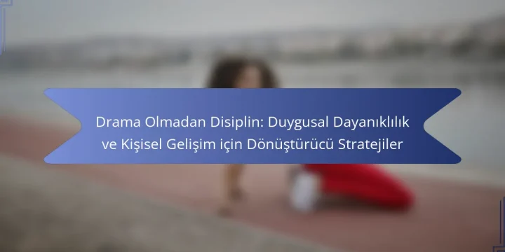 Drama Olmadan Disiplin: Duygusal Dayanıklılık ve Kişisel Gelişim için Dönüştürücü Stratejiler