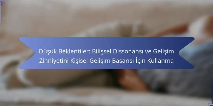 Düşük Beklentiler: Bilişsel Dissonansı ve Gelişim Zihniyetini Kişisel Gelişim Başarısı İçin Kullanma
