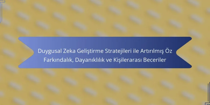 Duygusal Zeka Geliştirme Stratejileri ile Artırılmış Öz Farkındalık, Dayanıklılık ve Kişilerarası Beceriler