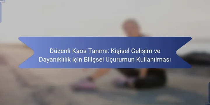 Düzenli Kaos Tanımı: Kişisel Gelişim ve Dayanıklılık için Bilişsel Uçurumun Kullanılması