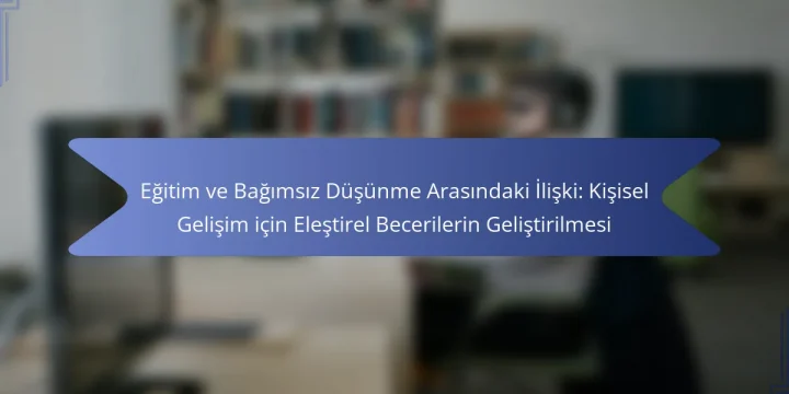 Eğitim ve Bağımsız Düşünme Arasındaki İlişki: Kişisel Gelişim için Eleştirel Becerilerin Geliştirilmesi