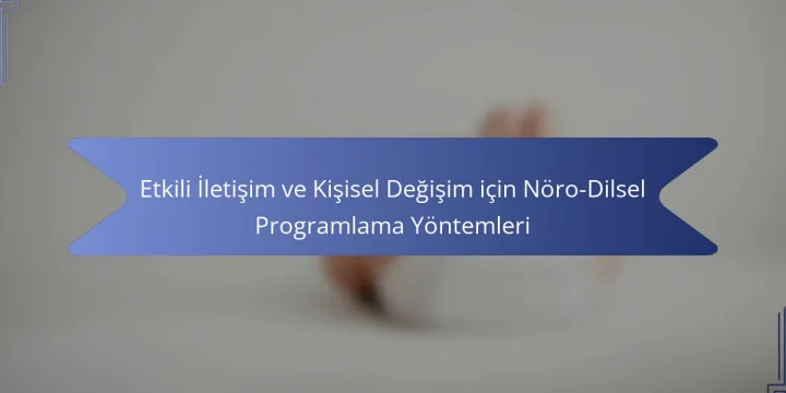 Etkili İletişim ve Kişisel Değişim için Nöro-Dilsel Programlama Yöntemleri