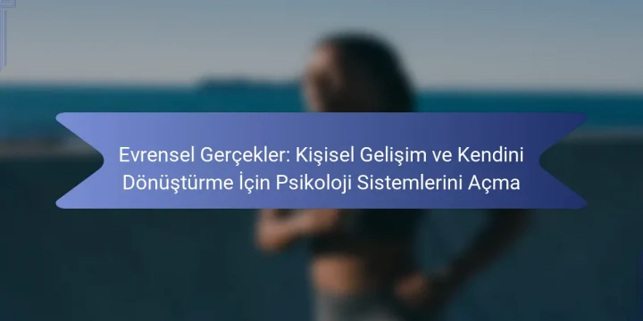 Evrensel Gerçekler: Kişisel Gelişim ve Kendini Dönüştürme İçin Psikoloji Sistemlerini Açma