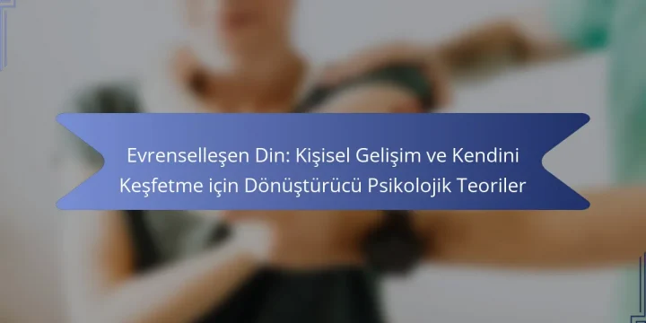 Evrenselleşen Din: Kişisel Gelişim ve Kendini Keşfetme için Dönüştürücü Psikolojik Teoriler