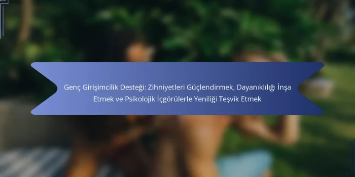 Genç Girişimcilik Desteği: Zihniyetleri Güçlendirmek, Dayanıklılığı İnşa Etmek ve Psikolojik İçgörülerle Yeniliği Teşvik Etmek