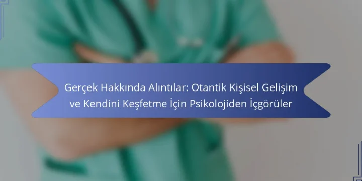 Gerçek Hakkında Alıntılar: Otantik Kişisel Gelişim ve Kendini Keşfetme İçin Psikolojiden İçgörüler