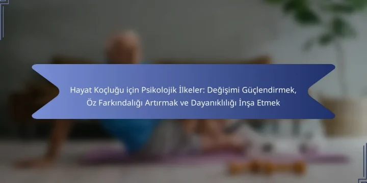 Hayat Koçluğu için Psikolojik İlkeler: Değişimi Güçlendirmek, Öz Farkındalığı Artırmak ve Dayanıklılığı İnşa Etmek