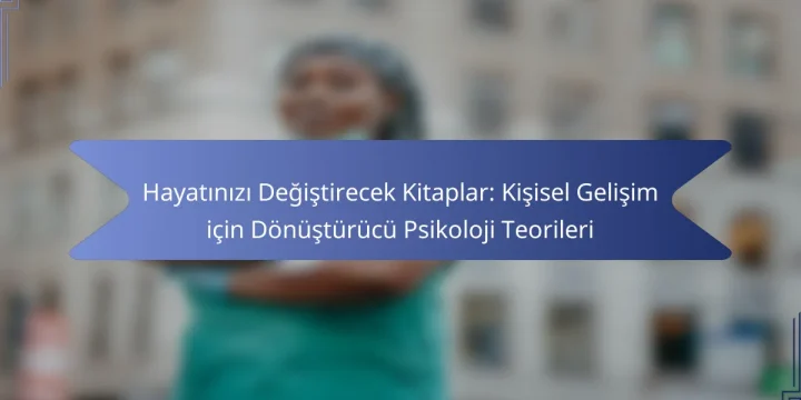 Hayatınızı Değiştirecek Kitaplar: Kişisel Gelişim için Dönüştürücü Psikoloji Teorileri