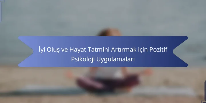 İyi Oluş ve Hayat Tatmini Artırmak için Pozitif Psikoloji Uygulamaları