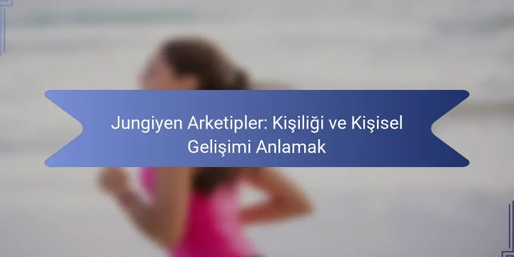 Jungiyen Arketipler: Kişiliği ve Kişisel Gelişimi Anlamak