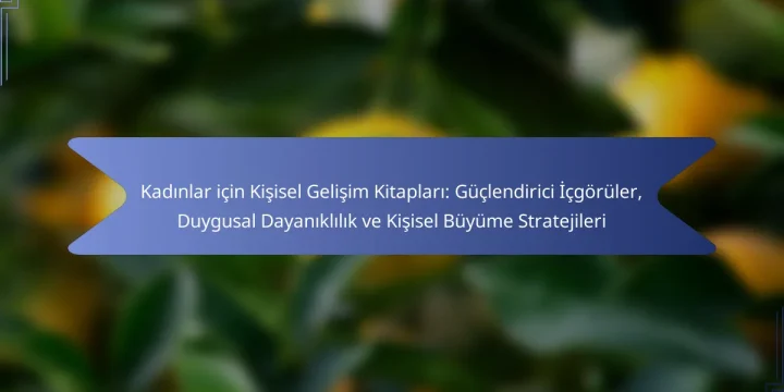 Kadınlar için Kişisel Gelişim Kitapları: Güçlendirici İçgörüler, Duygusal Dayanıklılık ve Kişisel Büyüme Stratejileri