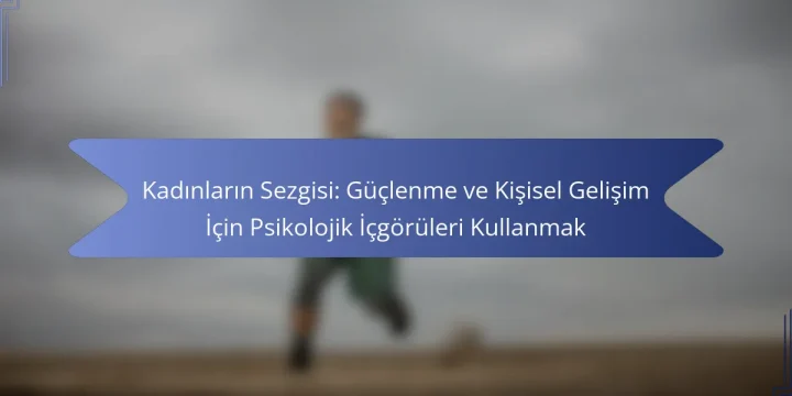 Kadınların Sezgisi: Güçlenme ve Kişisel Gelişim İçin Psikolojik İçgörüleri Kullanmak
