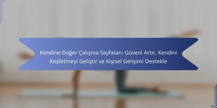 Kendine Değer Çalışma Sayfaları: Güveni Artır, Kendini Keşfetmeyi Geliştir ve Kişisel Gelişimi Destekle