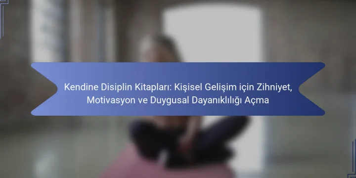 Kendine Disiplin Kitapları: Kişisel Gelişim için Zihniyet, Motivasyon ve Duygusal Dayanıklılığı Açma