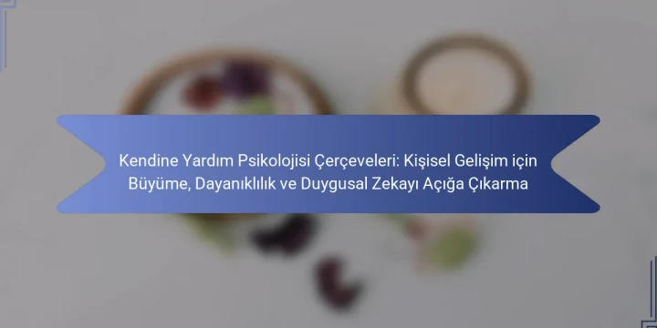 Kendine Yardım Psikolojisi Çerçeveleri: Kişisel Gelişim için Büyüme, Dayanıklılık ve Duygusal Zekayı Açığa Çıkarma