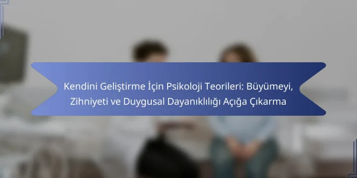 Kendini Geliştirme İçin Psikoloji Teorileri: Büyümeyi, Zihniyeti ve Duygusal Dayanıklılığı Açığa Çıkarma