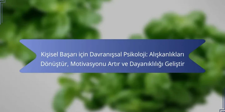 Kişisel Başarı için Davranışsal Psikoloji: Alışkanlıkları Dönüştür, Motivasyonu Artır ve Dayanıklılığı Geliştir