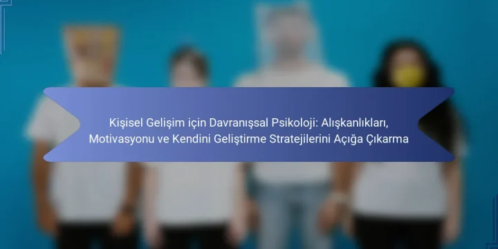 Kişisel Gelişim için Davranışsal Psikoloji: Alışkanlıkları, Motivasyonu ve Kendini Geliştirme Stratejilerini Açığa Çıkarma