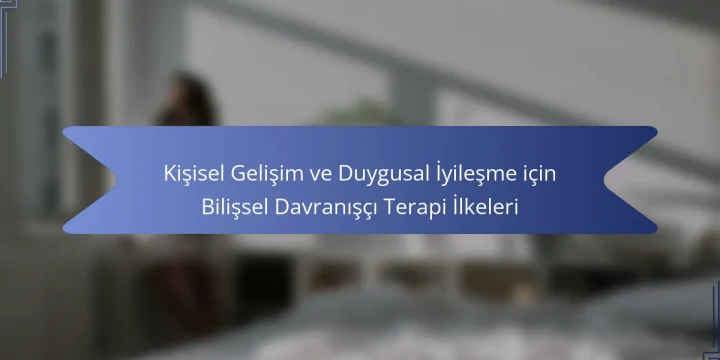 Kişisel Gelişim ve Duygusal İyileşme için Bilişsel Davranışçı Terapi İlkeleri