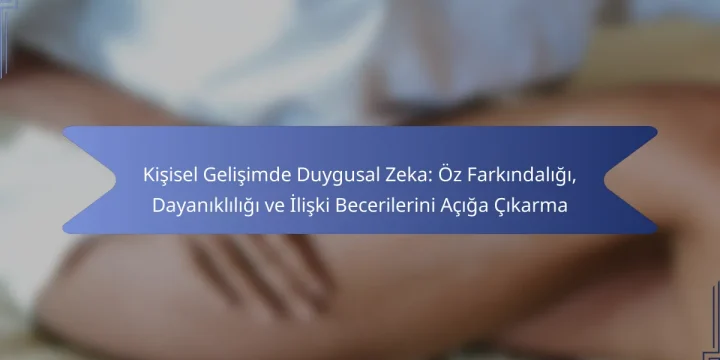 Kişisel Gelişimde Duygusal Zeka: Öz Farkındalığı, Dayanıklılığı ve İlişki Becerilerini Açığa Çıkarma