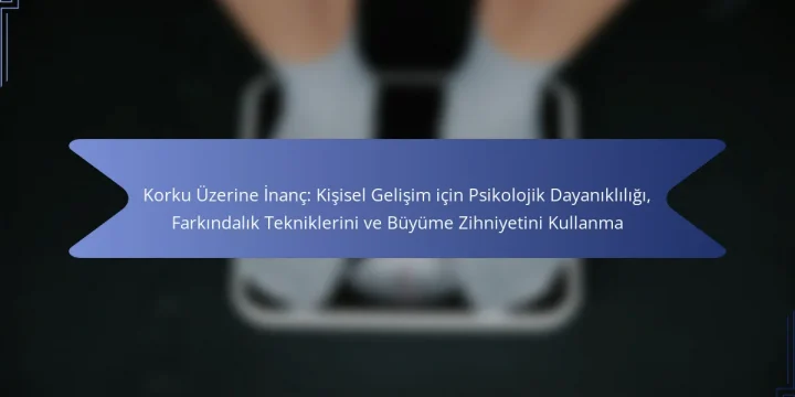 Korku Üzerine İnanç: Kişisel Gelişim için Psikolojik Dayanıklılığı, Farkındalık Tekniklerini ve Büyüme Zihniyetini Kullanma