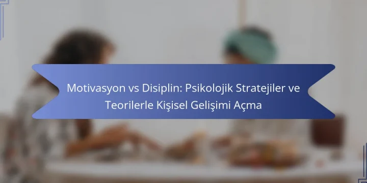 Motivasyon vs Disiplin: Psikolojik Stratejiler ve Teorilerle Kişisel Gelişimi Açma