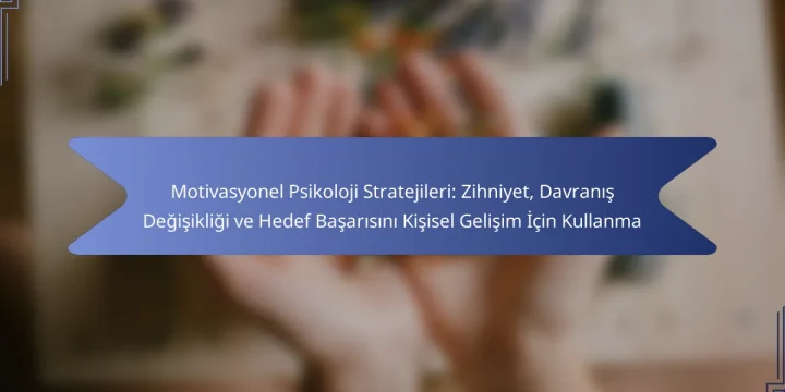 Motivasyonel Psikoloji Stratejileri: Zihniyet, Davranış Değişikliği ve Hedef Başarısını Kişisel Gelişim İçin Kullanma