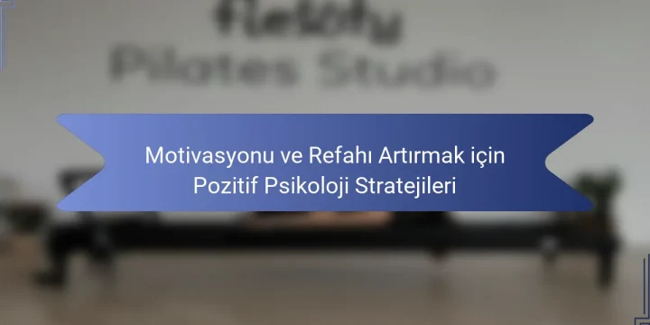 Motivasyonu ve Refahı Artırmak için Pozitif Psikoloji Stratejileri